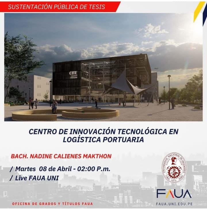 "Invitación a la sustentación pública de tesis de pregrado para obtener el título profesional de arquitecto, a cargo de la bachiller Nadine Calienes Makthon. La tesis se titula 'Centro de Innovación Tecnológica en Logística Portuaria'. El evento se realizará el martes 08 de abril a las 2:00 p.m. y será transmitido por Facebook Live a través de la página FAUA-UNI. El jurado está conformado por el presidente MSc. Arq. Luis Jiménez Campos, el especialista MRes. Arq. Arturo Valdivia Loro y el asesor MSc. Arq. Alberto Fernández Dávila Anaya."