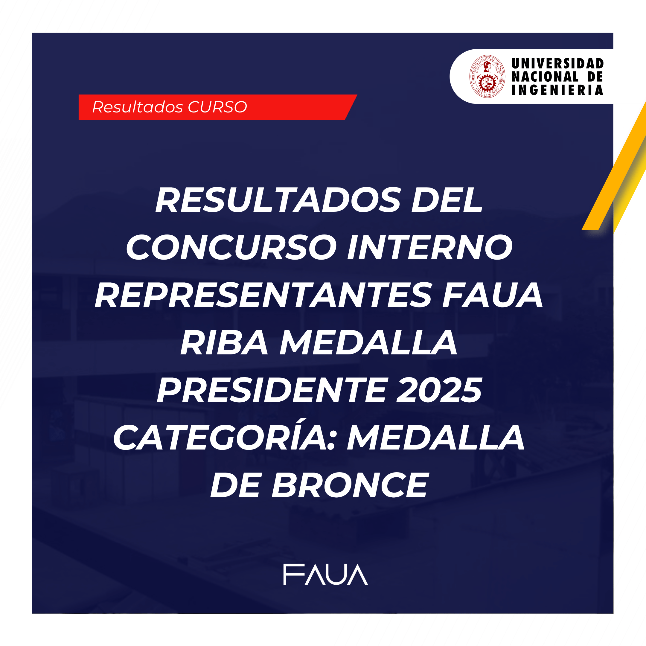 Imagen con el título "Resultados del concurso interno Representantes FAUA RIBA Medalla Presidente 2025, Categoría: Medalla de Bronce". En la parte superior derecha aparece el logo de la Universidad Nacional de Ingeniería. En el fondo se distingue ligeramente un edificio moderno, y en la parte inferior está el logotipo de FAUA.